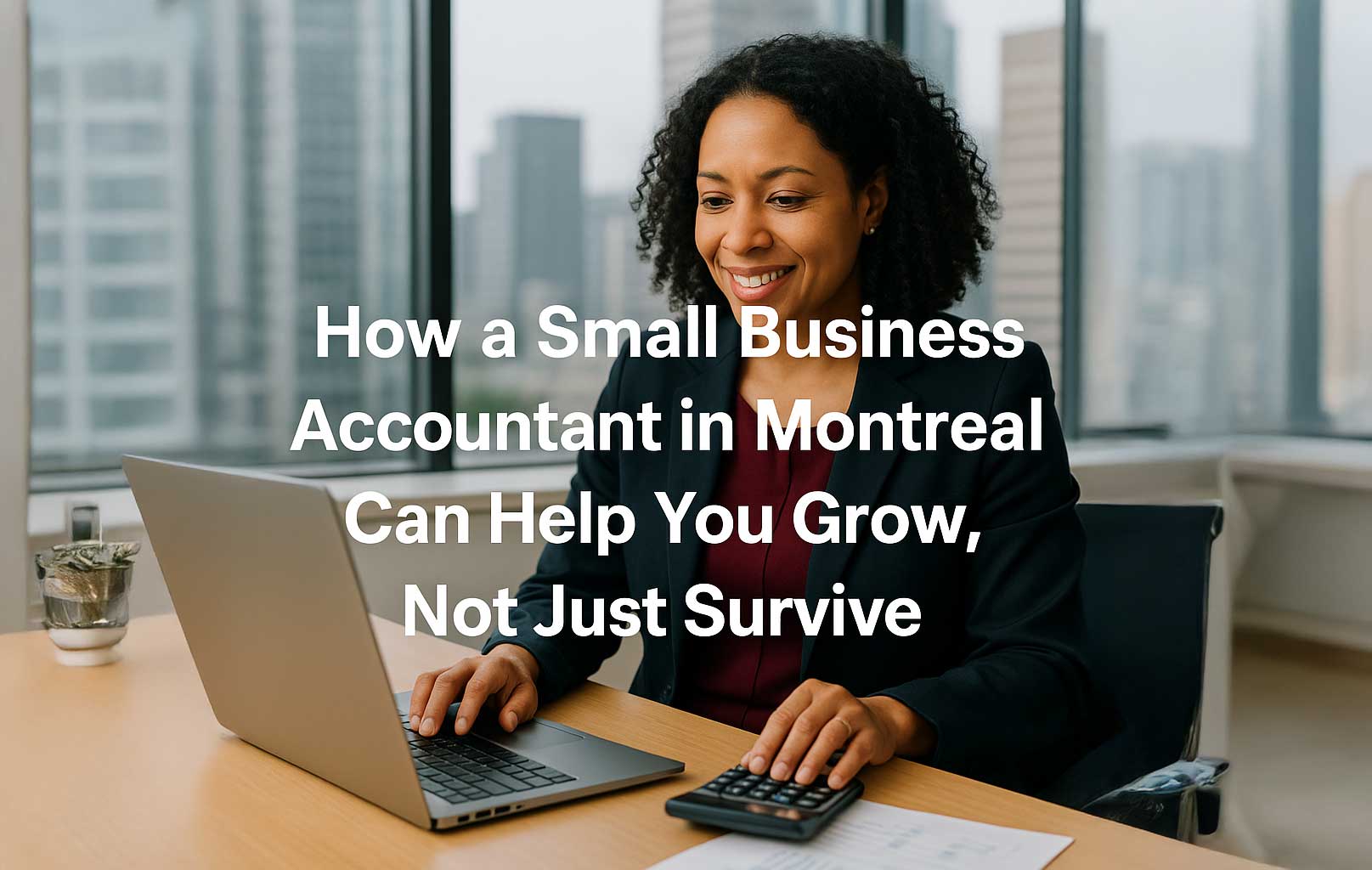 Professional Black woman accountant in a modern Montreal office, smiling while working on her laptop and calculator, with Montreal skyline in the background, representing small business accounting services for growth.